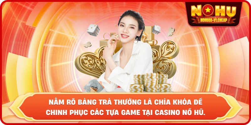 Nắm rõ bảng trả thưởng là chìa khóa để chinh phục các tựa game tại casino NỔ HŨ.